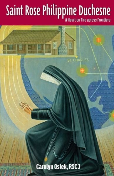 Saint Rose Philippine Duchesne - Rscj Carolyn Osiek - Bøker - Society of the Sacred Heart - 9780997132915 - 15. juni 2017