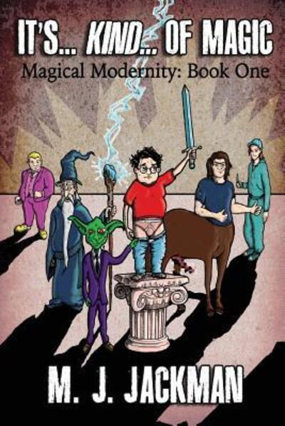 It's... Kind... of Magic: Book One of Four of Magical Modernity (Volume 1) - Magical Modernity - M J Jackman - Books - LL-Publications - 9780997554915 - March 20, 2018