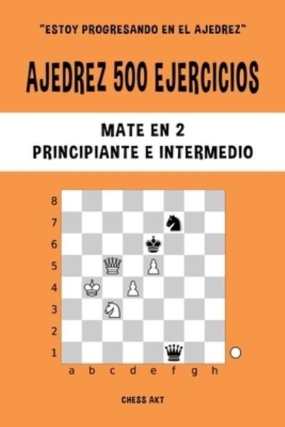 Cover for Chess Akt · Ajedrez 500 ejercicios, Mate en 2, Nivel Principiante e Intermedio (Paperback Bog) (2024)