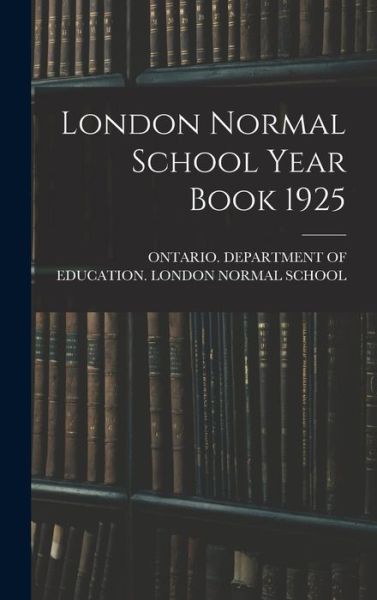 Cover for Ontario Department of Education Lon · London Normal School Year Book 1925 (Hardcover Book) (2021)