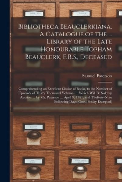 Cover for Samuel 1728-1802 N 88140986 Paterson · Bibliotheca Beauclerkiana. A Catalogue of the ... Library of the Late Honourable Topham Beauclerk, F.R.S., Deceased; Comprehending an Excellent Choice of Books, to the Number of Upwards of Thirty Thousand Volumes ... Which Will Be Sold by Auction ...... (Paperback Book) (2021)