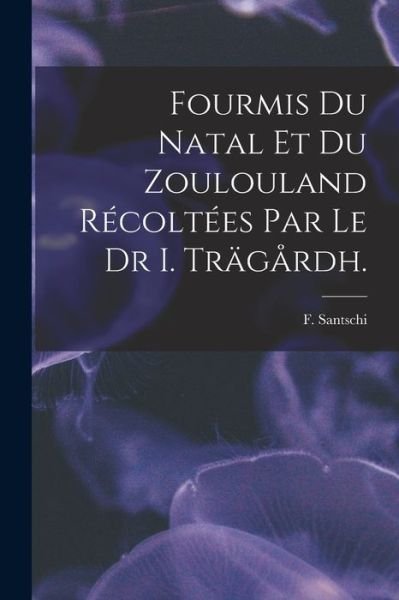 Cover for F Santschi · Fourmis Du Natal Et Du Zoulouland Recoltees Par Le Dr I. Tragardh. (Paperback Bog) (2021)