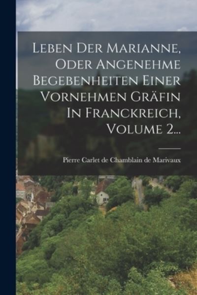 Cover for Pierre Carlet de Chamblain de Marivaux · Leben der Marianne, Oder Angenehme Begebenheiten Einer Vornehmen Gräfin in Franckreich, Volume 2... (Buch) (2022)