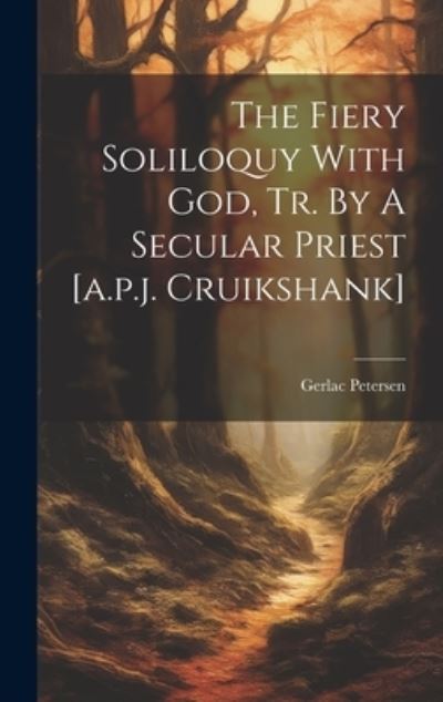 Cover for Gerlac Petersen · Fiery Soliloquy with God, Tr. by a Secular Priest [A. P. J. Cruikshank] (Book) (2023)