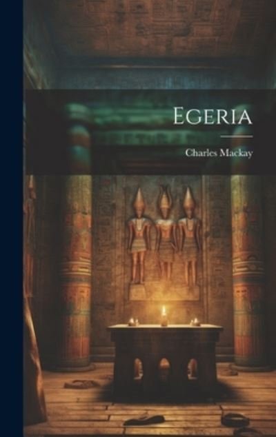 Egeria - Charles MacKay - Bøger - Legare Street Press - 9781019873915 - 18. juli 2023