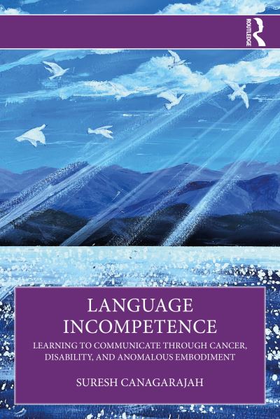 Cover for Canagarajah, Suresh (Pennsylvania State University, USA) · Language Incompetence: Learning to Communicate through Cancer, Disability, and Anomalous Embodiment (Paperback Book) (2022)