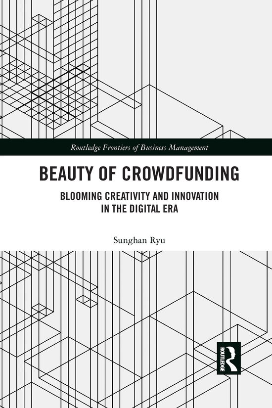 Cover for Ryu, Sunghan (Shanghai Jiao Tong University, China) · Beauty of Crowdfunding: Blooming Creativity and Innovation in the Digital Era - Routledge Frontiers of Business Management (Paperback Book) (2021)