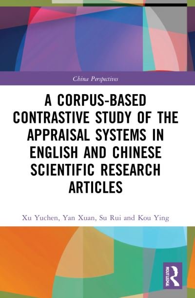 A Corpus-based Contrastive Study of the Appraisal Systems in English and Chinese Scientific Research Articles - China Perspectives - Xu Yuchen - Livros - Taylor & Francis Ltd - 9781032164915 - 25 de setembro de 2023