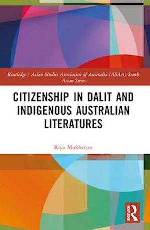 Cover for Mukherjee, Riya (University of Allahabad, India) · Citizenship in Dalit and Indigenous Australian Literatures - Routledge / Asian Studies Association of Australia ASAA South Asian Series (Paperback Book) (2025)