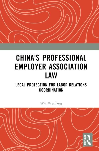 Cover for Wenfang, Wu (Shanghai University of Finance and Economics, China) · China's Professional Employer Association Law: Legal Protection for Labor Relations Coordination (Hardcover bog) (2024)