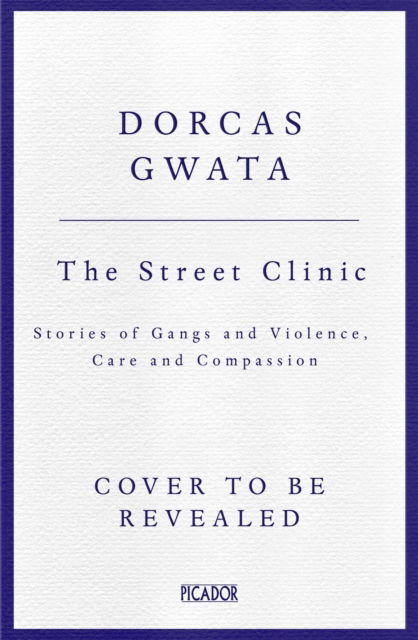 Cover for Dorcas Gwata · The Street Clinic: Stories of Gangs and Violence, Care and Compassion (Hardcover Book) (2026)