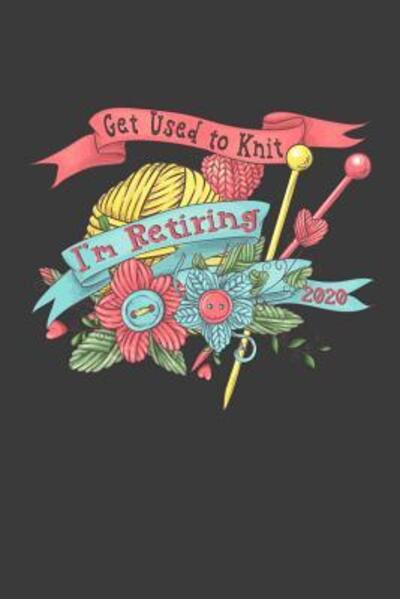 Cover for Kaihko Press · Get Used to Knit : I'm Retiring 2020 : A Thoughtful Retirement Card Alternative (Paperback Book) (2019)