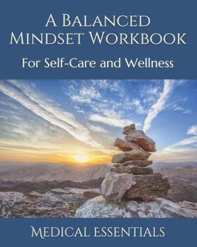 A Balanced Mindset Workbook - Medical Essentials - Kirjat - Independently Published - 9781095026915 - keskiviikko 17. huhtikuuta 2019