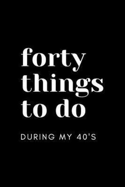 40 Things to Do During My 40's - Mandeville Party Company - Bücher - Independently Published - 9781095493915 - 10. Mai 2019