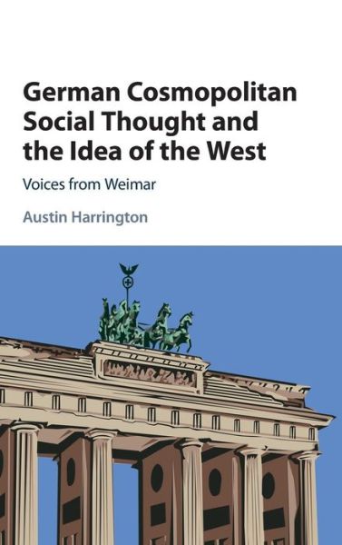 Cover for Harrington, Austin (University of Leeds) · German Cosmopolitan Social Thought and the Idea of the West: Voices from Weimar (Hardcover Book) (2016)