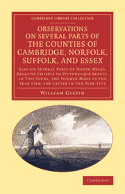 Cover for William Gilpin · Observations on Several Parts of the Counties of Cambridge, Norfolk, Suffolk, and Essex: Also on Several Parts of North Wales, Relative Chiefly to Picturesque Beauty, in Two Tours, the Former Made in the Year 1769, the Latter in the Year 1773 - Cambridge  (Pocketbok) (2014)