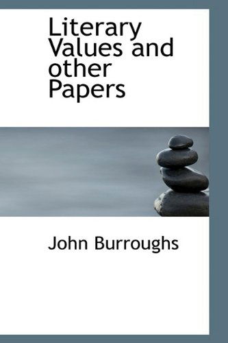 Literary Values and Other Papers - John Burroughs - Książki - BiblioLife - 9781110501915 - 4 czerwca 2009