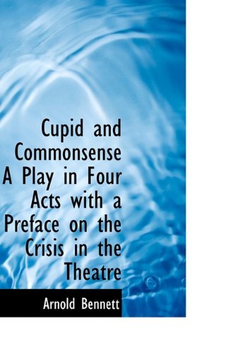 Cover for Arnold Bennett · Cupid and Commonsense a Play in Four Acts with a Preface on the Crisis in the Theatre (Hardcover Book) (2009)