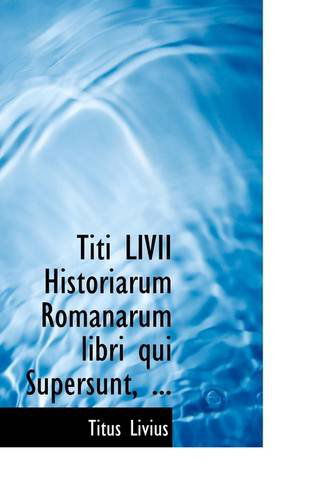 Cover for Titus Livius · Titi Livii Historiarum Romanarum Libri Qui Supersunt, ... (Paperback Book) (2009)