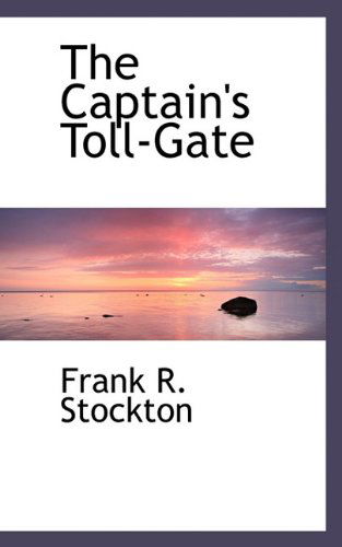 Cover for Frank R. Stockton · The Captain's Toll-gate (Hardcover Book) (2009)