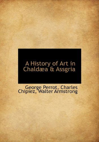 A History of Art in Chaldæa & Assgria - Walter Armstrong - Książki - BiblioLife - 9781117742915 - 8 grudnia 2009