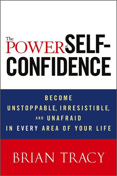 Cover for Brian Tracy · The Power of Self-Confidence: Become Unstoppable, Irresistible, and Unafraid in Every Area of Your Life (Gebundenes Buch) (2012)