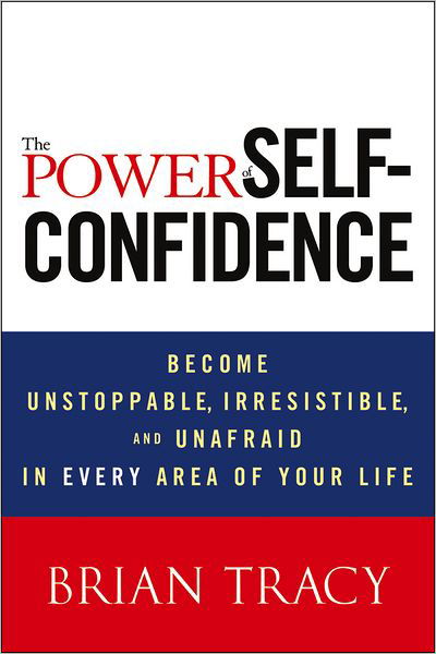 Cover for Brian Tracy · The Power of Self-Confidence: Become Unstoppable, Irresistible, and Unafraid in Every Area of Your Life (Hardcover Book) (2012)