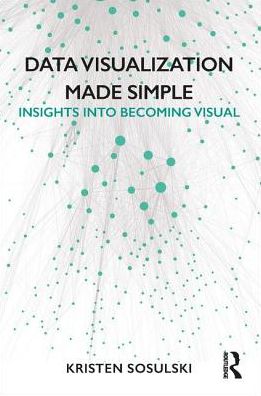 Cover for Sosulski, Kristen (New York University, USA) · Data Visualization Made Simple: Insights into Becoming Visual (Paperback Book) (2018)