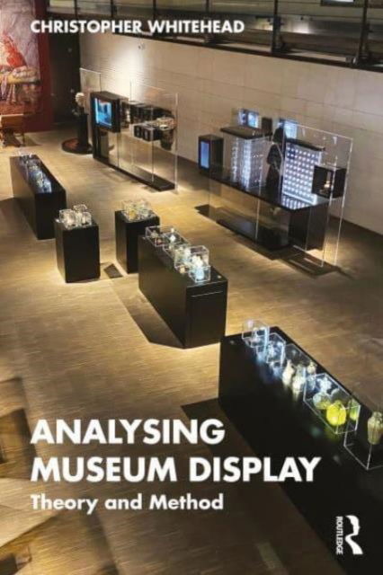 Whitehead, Christopher (Newcastle University, UK) · Analysing Museum Display: Theory and Method (Paperback Book) (2024)