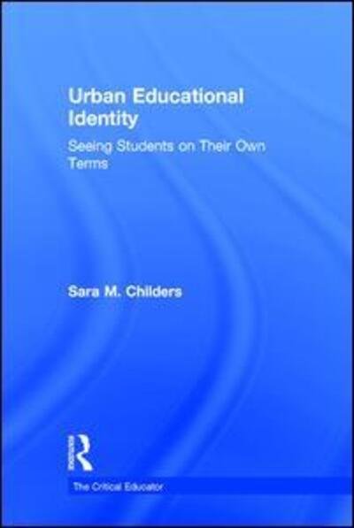 Cover for Childers, Sara M. (Ohio State University, USA) · Urban Educational Identity: Seeing Students on Their Own Terms - The Critical Educator (Hardcover Book) (2016)