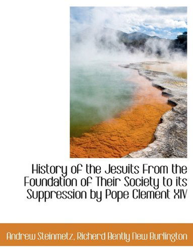 Cover for Andrew Steinmetz · History of the Jesuits from the Foundation of Their Society to Its Suppression by Pope Clement Xiv (Paperback Book) (2010)