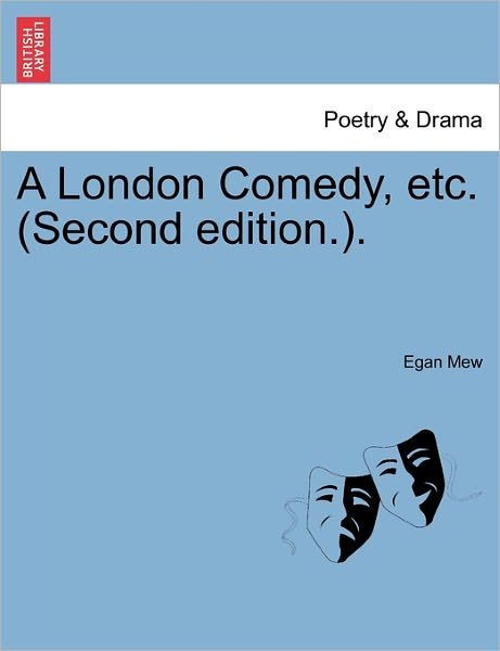 A London Comedy, Etc. (Second Edition.). - Egan Mew - Boeken - British Library, Historical Print Editio - 9781241153915 - 1 maart 2011