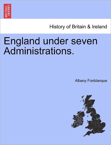 Cover for Fonblanque, Albany De Grenier, Jr. · England Under Seven Administrations. (Paperback Bog) (2011)
