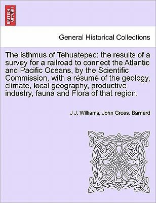 Cover for J J Williams · The Isthmus of Tehuatepec: the Results of a Survey for a Railroad to Connect the Atlantic and Pacific Oceans, by the Scientific Commission, with (Pocketbok) (2011)