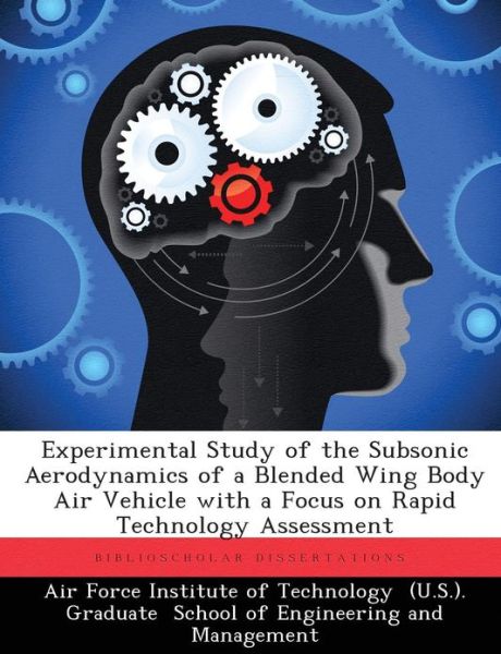 Cover for David a Gebbie · Experimental Study of the Subsonic Aerodynamics of a Blended Wing Body Air Vehicle with a Focus on Rapid Technology Assessment (Paperback Book) (2012)