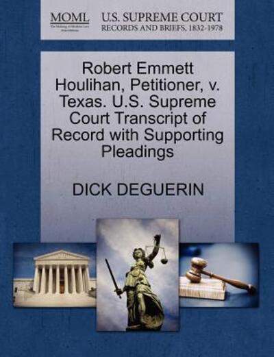 Cover for Dick Deguerin · Robert Emmett Houlihan, Petitioner, V. Texas. U.s. Supreme Court Transcript of Record with Supporting Pleadings (Paperback Book) (2011)