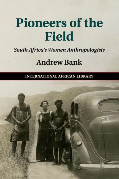 Cover for Bank, Andrew (University of the Western Cape, South Africa) · Pioneers of the Field: South Africa's Women Anthropologists - The International African Library (Paperback Book) (2018)