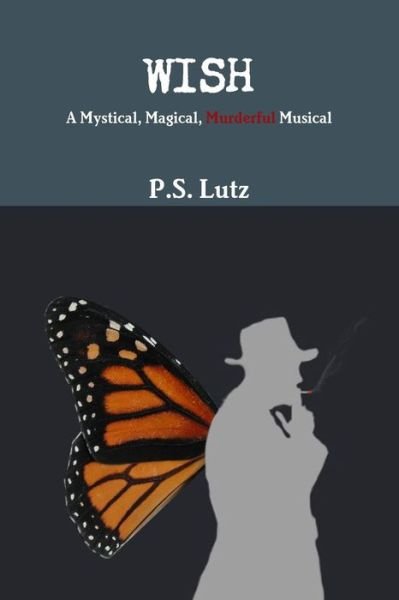 Cover for P S Lutz · Wish - a Mystical, Magical, Murderful Musical (Pocketbok) (2015)
