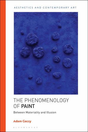 Cover for Geczy, Adam (University of Sydney, Australia) · The Phenomenology of Paint: Between Materiality and Illusion - Aesthetics and Contemporary Art (Hardcover Book) (2025)