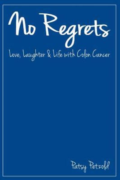 Cover for Patsy Petzold · No Regrets: Love, Laughter and Life with Colon Cancer (Paperback Book) (2016)