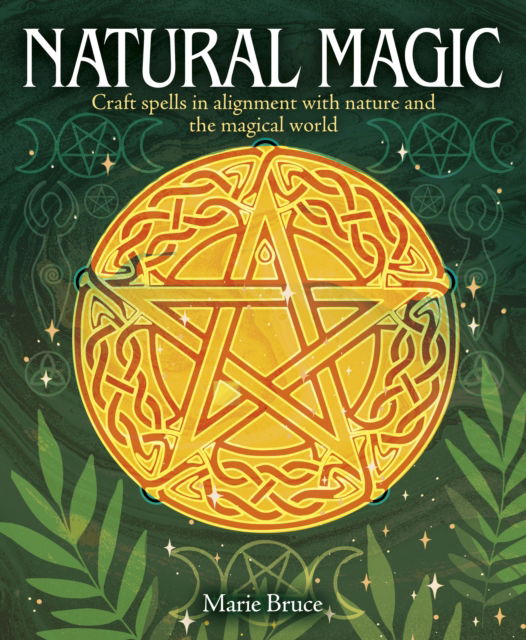 Natural Magic: Craft spells in alignment with nature and the magical world - Marie Bruce - Livros - Arcturus Publishing Ltd - 9781398839915 - 15 de novembro de 2024