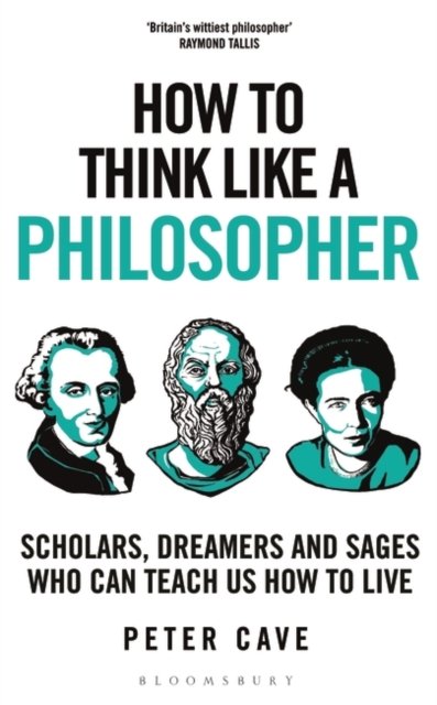 Cover for Peter Cave · How to Think Like a Philosopher: Scholars, Dreamers and Sages Who Can Teach Us How to Live (Pocketbok) (2023)