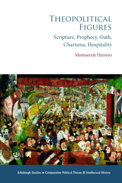 Theopolitical Figures: Scripture, Prophecy, Oath, Charisma, Hospitality - Edinburgh Studies in Comparative Political Theory and Intellectual History - Montserrat Herrero - Książki - Edinburgh University Press - 9781399522915 - 31 sierpnia 2023