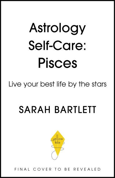 Astrology Self-Care: Pisces: Live your best life by the stars - Astrology Self-Care - Sarah Bartlett - Kirjat - Hodder & Stoughton - 9781399704915 - torstai 18. elokuuta 2022