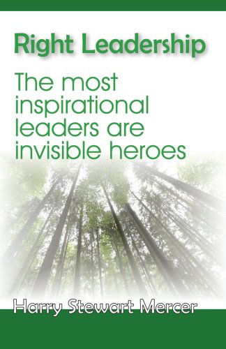 Cover for Harry Stewart Mercer · Right Leadership: the Most Inspirational Leaders Are Invisible Heroes (Paperback Book) (2007)
