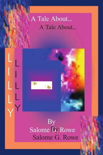 A Tale About Lilly - Salome G. Rowe - Książki - AuthorHouse - 9781418447915 - 30 kwietnia 2004