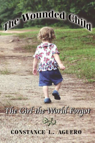 Cover for Constance Aguero · The Wounded Child: the Girl the World Forgot (Paperback Book) (2006)