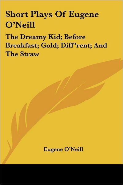 Cover for Eugene O'neill · Short Plays of Eugene O'neill: the Dreamy Kid; Before Breakfast; Gold; Diff'rent; and the Straw (Taschenbuch) (2006)