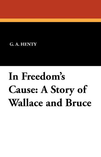 Cover for G. A. Henty · In Freedom's Cause: a Story of Wallace and Bruce (Taschenbuch) (2025)