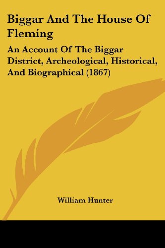 Biggar and the House of Fleming: an Account of the Biggar District, Archeological, Historical, and Biographical (1867) - William Hunter - Książki - Kessinger Publishing, LLC - 9781436788915 - 29 czerwca 2008